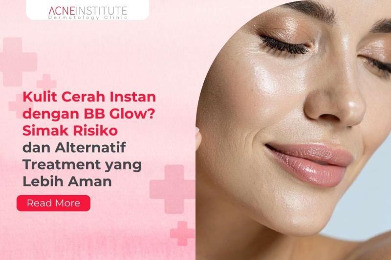 Kulit Cerah Instan dengan BB Glow? Simak Risiko dan Alternatif Treatment yang Lebih Aman