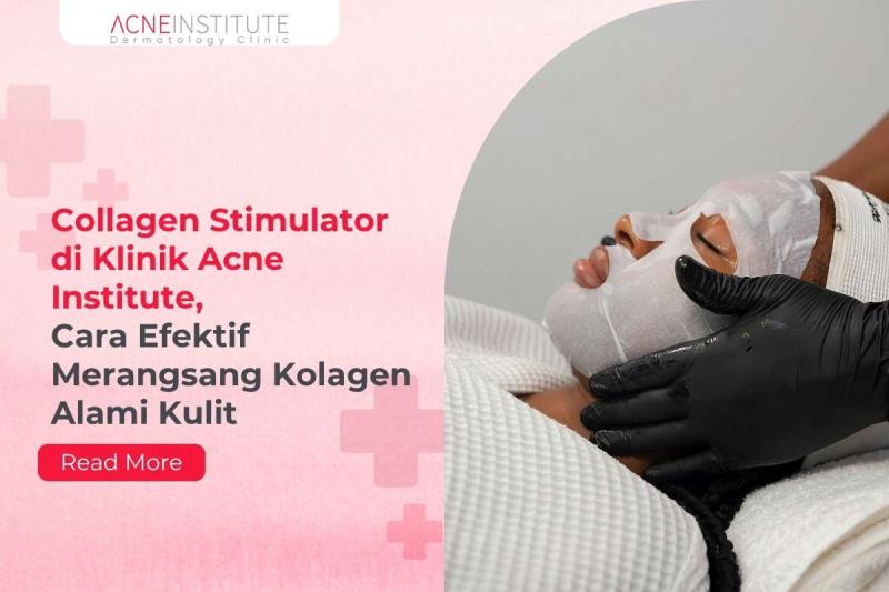 Collagen Stimulator di Klinik Acne Institute, Cara Efektif Merangsang Kolagen Alami Kulit