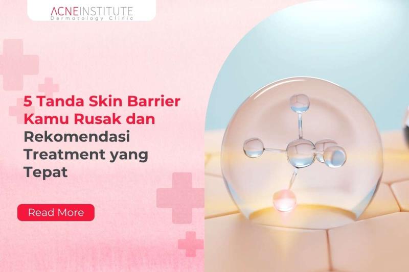 5 Tanda Skin Barrier Kamu Rusak dan Rekomendasi Treatment yang Tepat