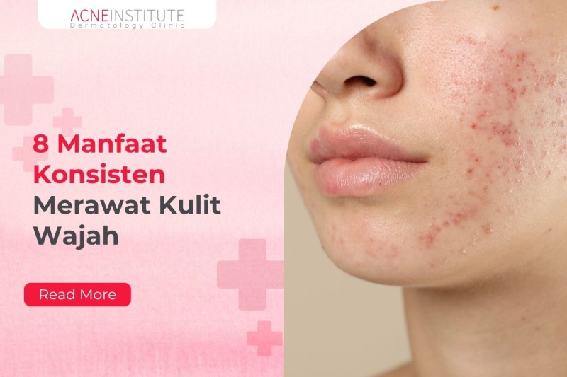 8 Manfaat Konsisten Merawat Kulit Wajah yang Perlu Diketahui