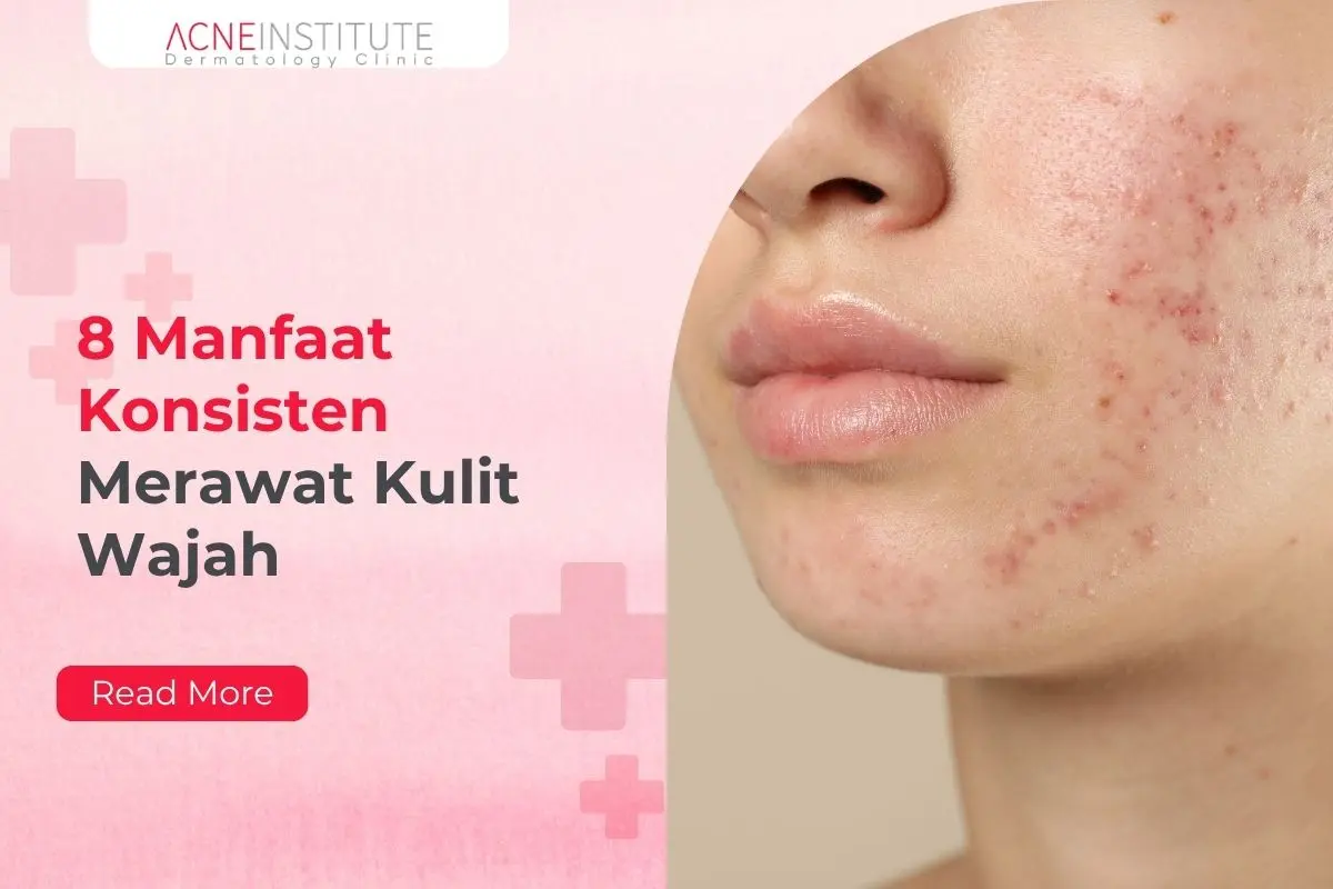 8 Manfaat Konsisten Merawat Kulit Wajah yang Perlu Diketahui